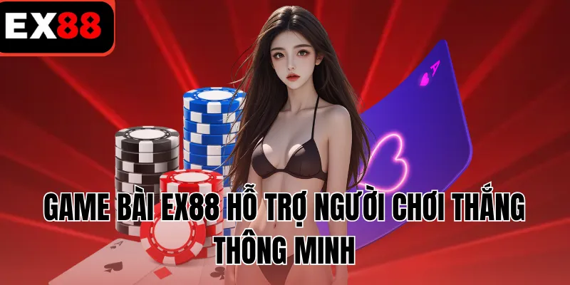 Game bài EX88 hỗ trợ người chơi thắng thông minh