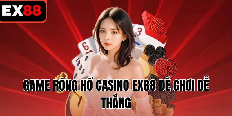 Game Rồng Hổ casino EX88 dễ chơi dễ thắng