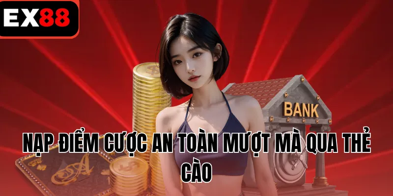 Nạp điểm cược an toàn mượt mà qua thẻ cào