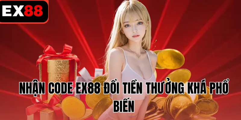 Nhận code EX88 đổi tiền thưởng khá phổ biến