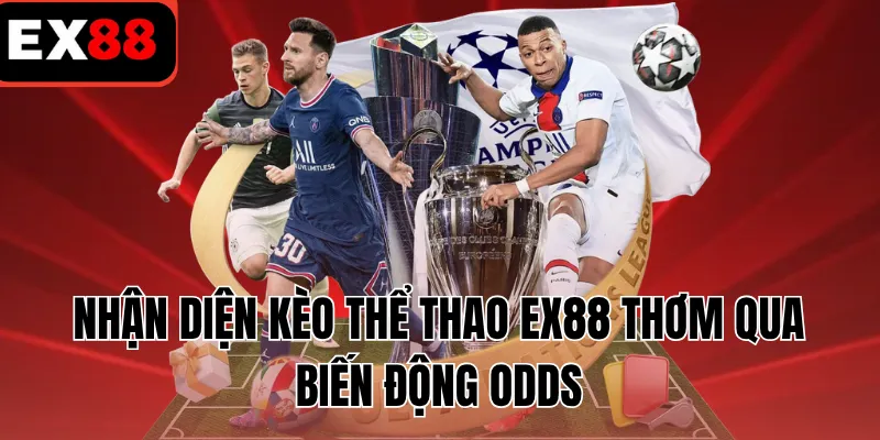 Nhận diện kèo thể thao EX88 thơm qua biến động odds