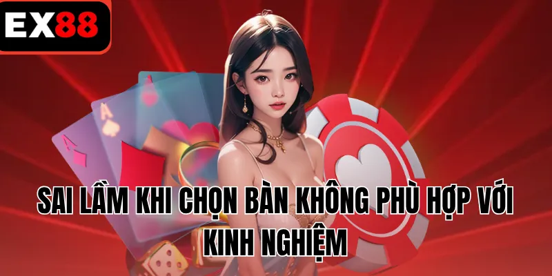 Sai lầm khi chọn bàn không phù hợp với kinh nghiệm