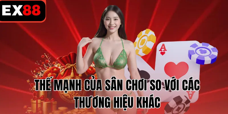 Thế mạnh của sân chơi so với các thương hiệu khác
