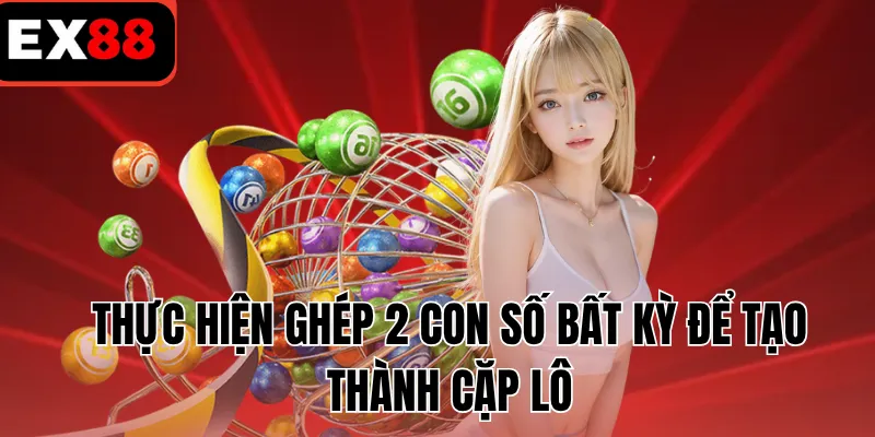 Thực hiện ghép 2 con số bất kỳ để tạo thành cặp lô