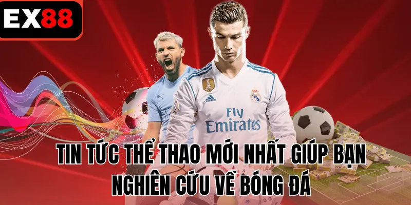 Tin tức thể thao mới nhất giúp bạn nghiên cứu về bóng đá