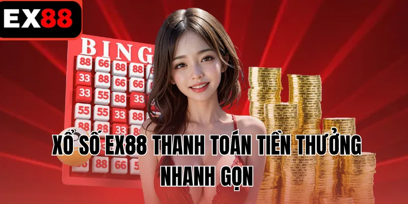 Xổ số EX88 thanh toán tiền thưởng nhanh gọn